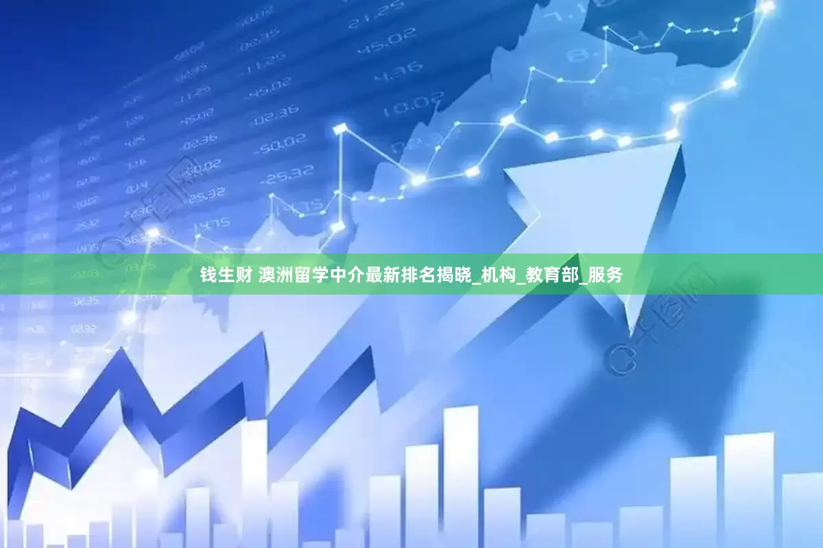 钱生财 澳洲留学中介最新排名揭晓_机构_教育部_服务
