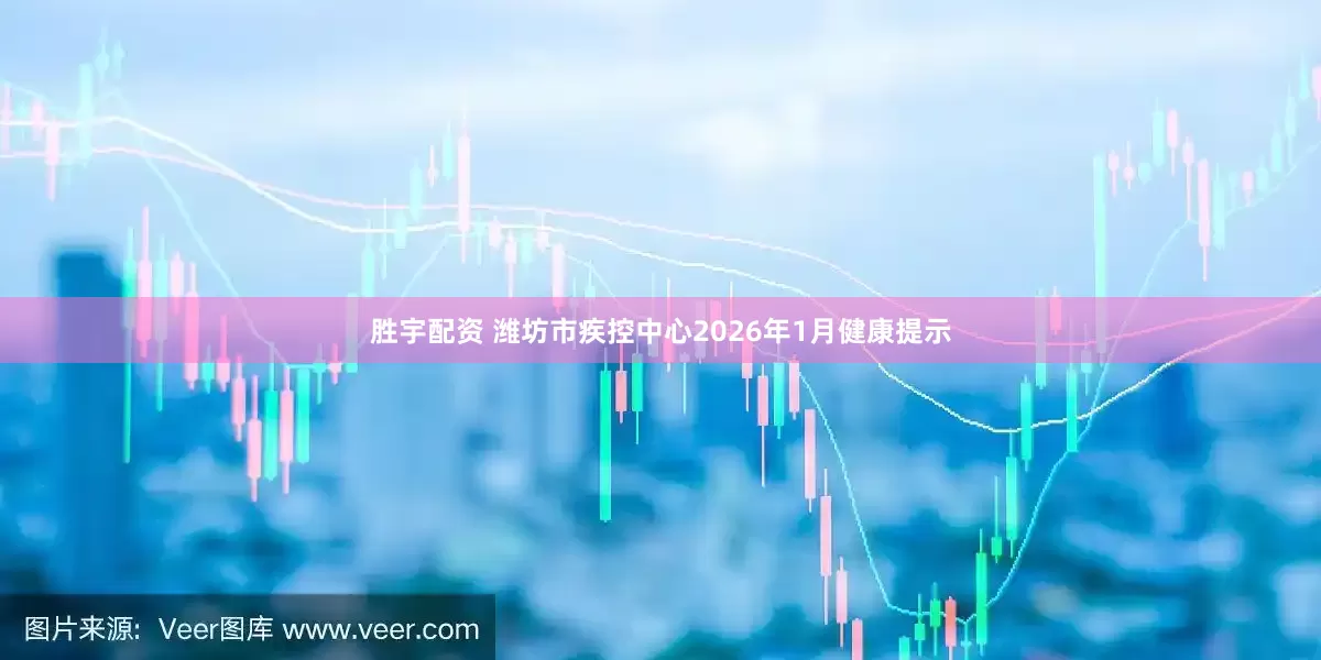 胜宇配资 潍坊市疾控中心2026年1月健康提示
